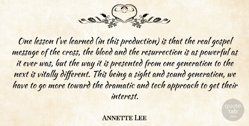 Annette Lee Quote About Approach, Blood, Dramatic, Generation, Gospel: One Lesson Ive Learned In...