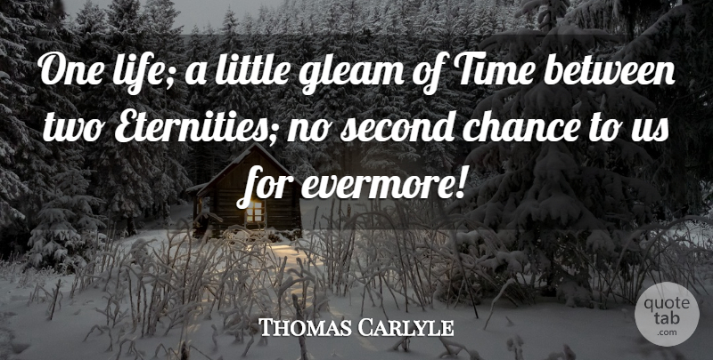Thomas Carlyle Quote About Time, Second Chance, Two: One Life A Little Gleam...