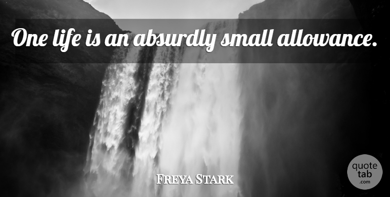 Freya Stark Quote About Life Is, Allowance: One Life Is An Absurdly...