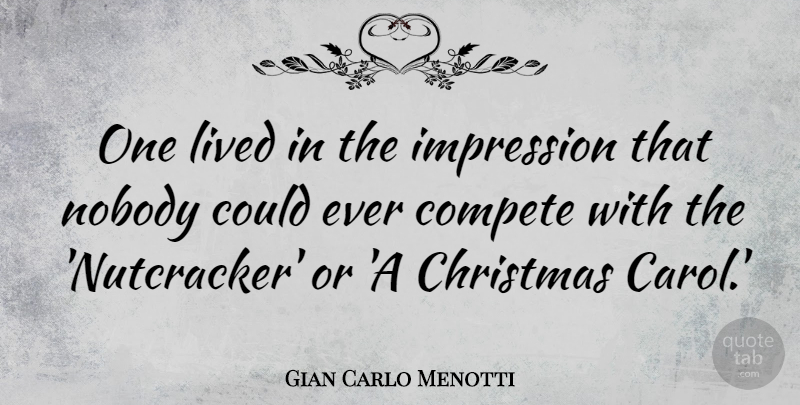 Gian Carlo Menotti Quote About Christmas, Compete, Nobody: One Lived In The Impression...