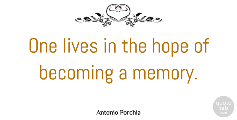Antonio Porchia Quote About Love, Inspirational, Funny: One Lives In The Hope...