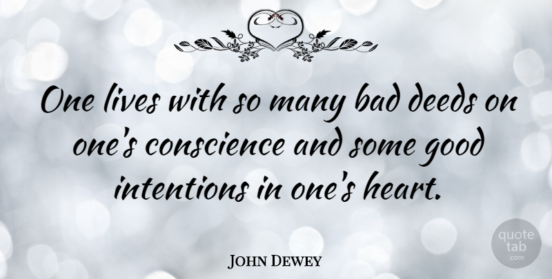 John Dewey Quote About Heart, Deeds, Good Intentions: One Lives With So Many...