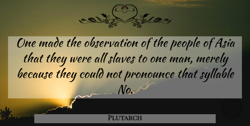Plutarch Quote About Men, People, Asia: One Made The Observation Of...
