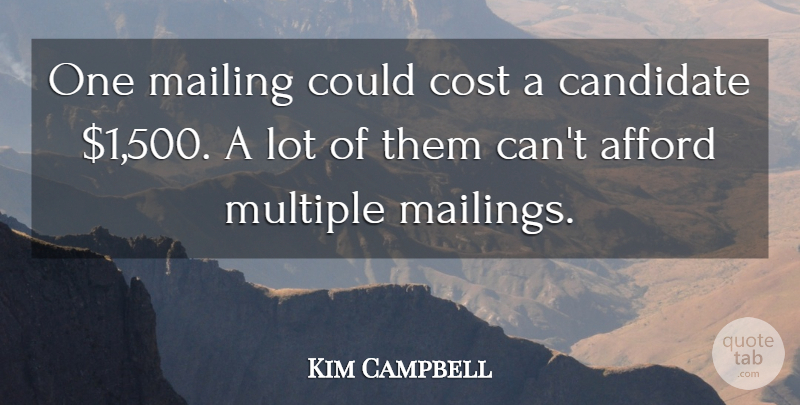 Kim Campbell Quote About Afford, Candidate, Cost, Multiple: One Mailing Could Cost A...