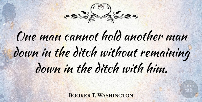 Booker T. Washington Quote About Kindness, Men, Compassion: One Man Cannot Hold Another...