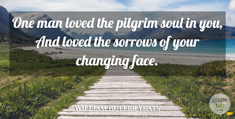 William Butler Yeats Quote About Love, Men, Bending Down: One Man Loved The Pilgrim...