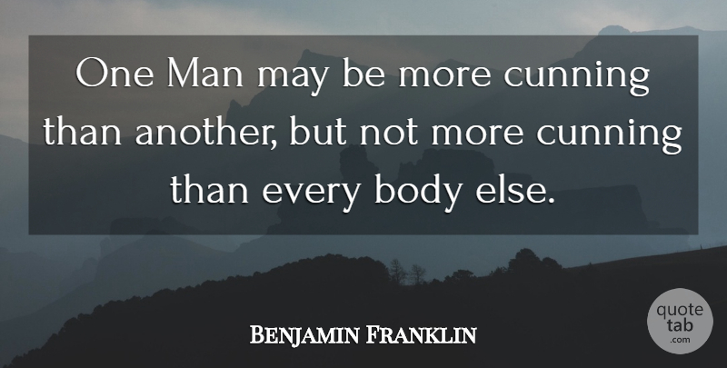 Benjamin Franklin Quote About Men, Body, May: One Man May Be More...