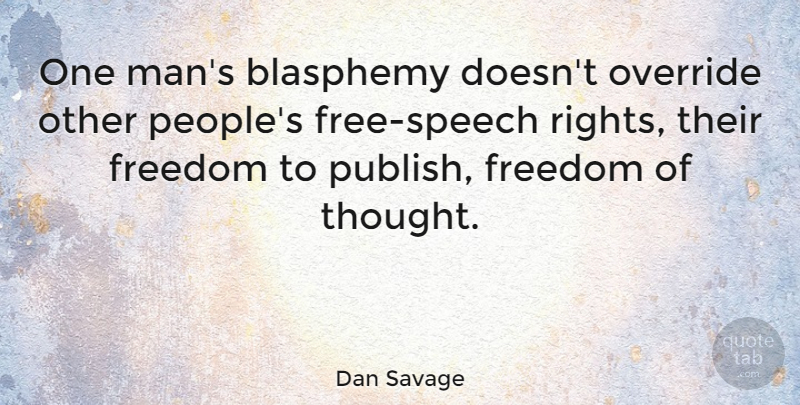 Dan Savage Quote About Men, Rights, People: One Mans Blasphemy Doesnt Override...