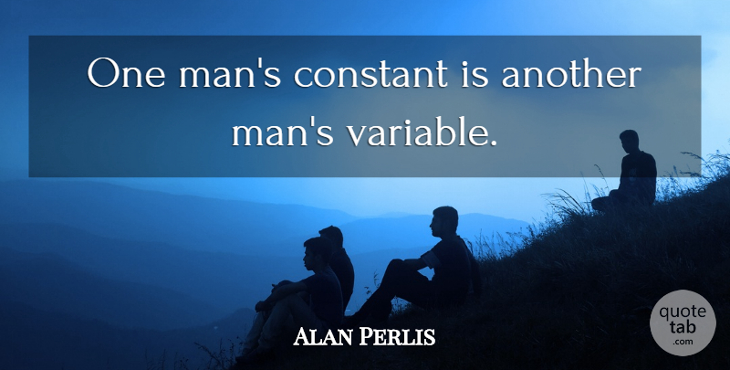 Alan Perlis Quote About Men, Variables, Constant: One Mans Constant Is Another...
