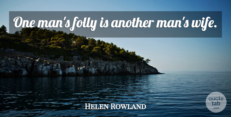Helen Rowland Quote About Funny, Marriage, Men: One Mans Folly Is Another...