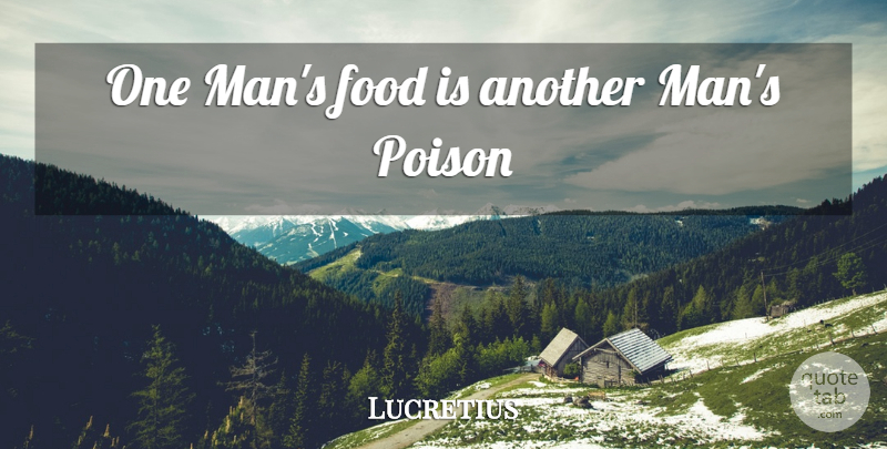 Lucretius Quote About Men, Poison, One Man: One Mans Food Is Another...