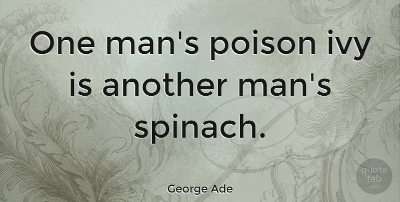 George Ade Quote About Leadership, Sports, Men: One Mans Poison Ivy Is...