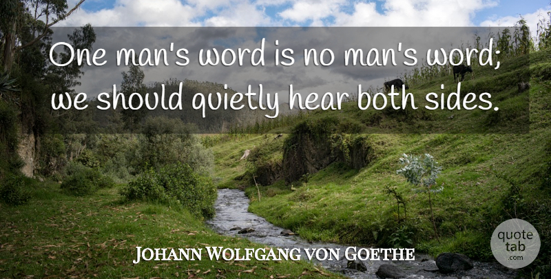 Johann Wolfgang von Goethe Quote About Men, Justice, Sides: One Mans Word Is No...