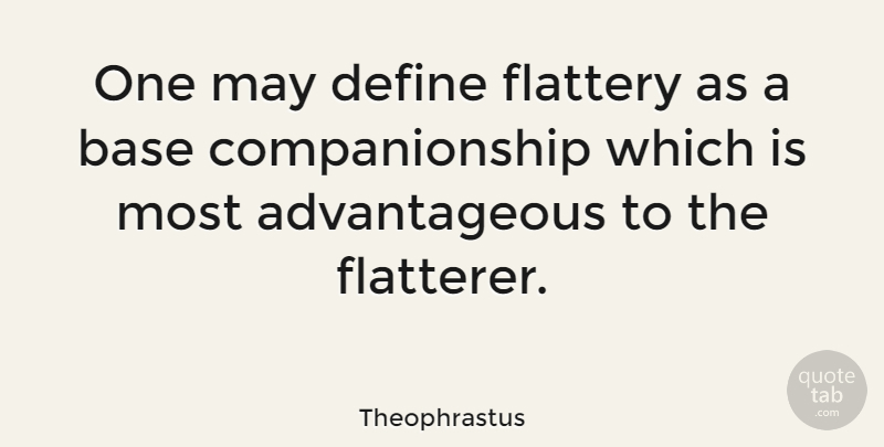 Theophrastus Quote About May, Companionship, Flattery: One May Define Flattery As...