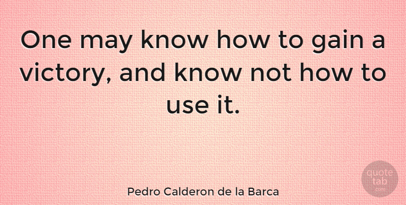 Pedro Calderon de la Barca Quote About Victory, May, Gains: One May Know How To...