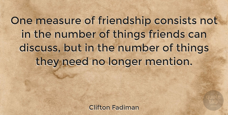 Clifton Fadiman Quote About Friendship, True Friend, Real: One Measure Of Friendship Consists...