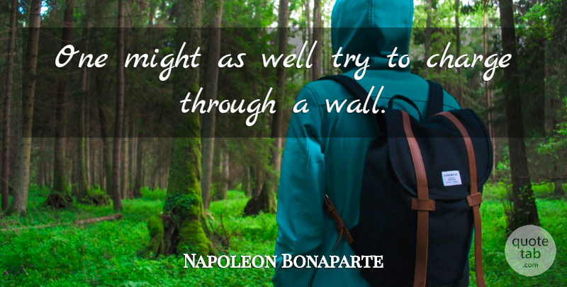 Napoleon Bonaparte Quote About Wall, Military, Army: One Might As Well Try...