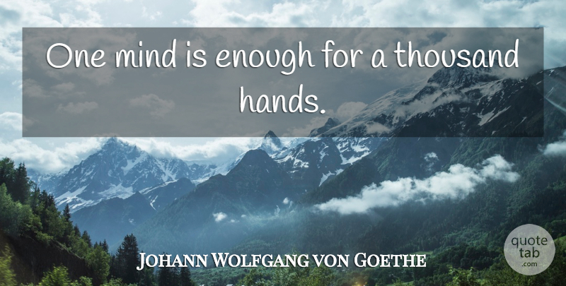 Johann Wolfgang von Goethe Quote About Inspirational, Hands, Mind: One Mind Is Enough For...