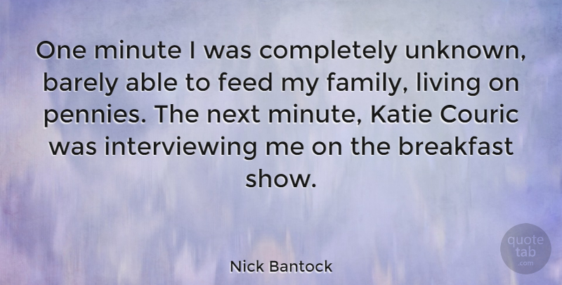 Nick Bantock Quote About Barely, Family, Feed, Katie, Minute: One Minute I Was Completely...