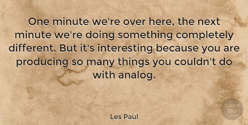 Les Paul Quote About Interesting, Next, Different: One Minute Were Over Here...