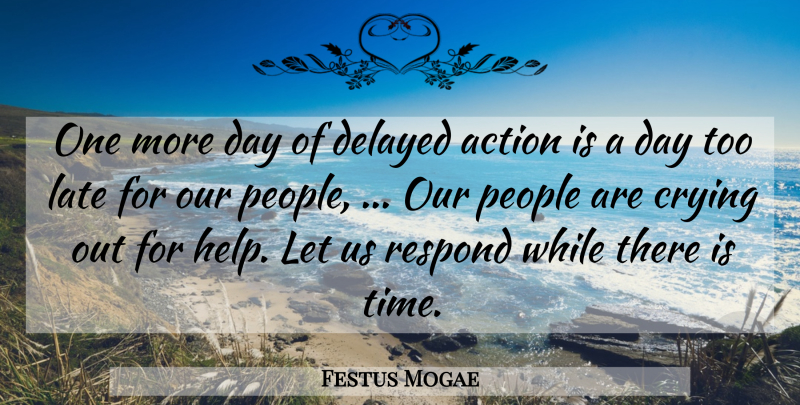 Festus Mogae Quote About Action, Crying, Delayed, Late, People: One More Day Of Delayed...