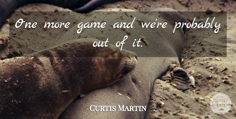 Curtis Martin Quote About Game: One More Game And Were...