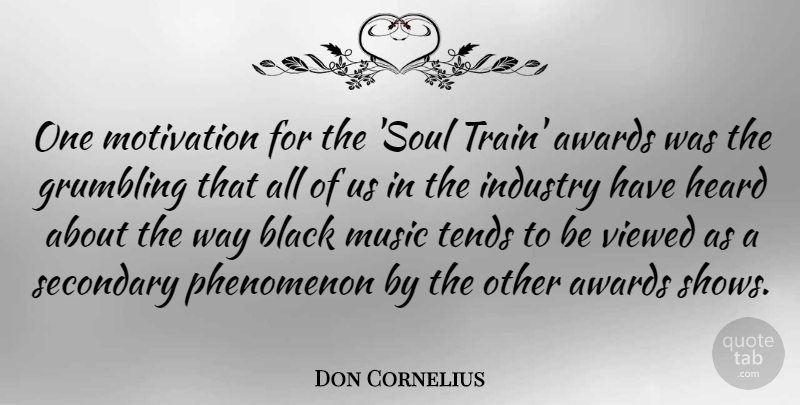 Don Cornelius Quote About Awards, Black, Heard, Industry, Motivation: One Motivation For The Soul...