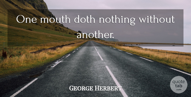 George Herbert Quote About Mouths: One Mouth Doth Nothing Without...