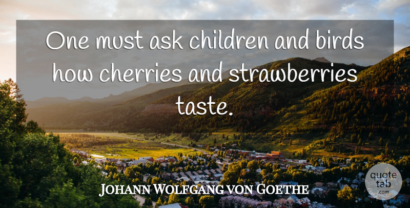 Johann Wolfgang von Goethe Quote About Summer, Nature, Children: One Must Ask Children And...