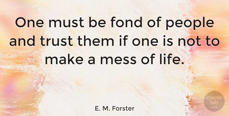 E. M. Forster Quote About Friendship, Trust, Real Friends: One Must Be Fond Of...