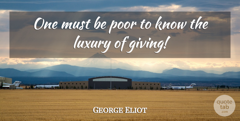 George Eliot Quote About Money, Luxury, Giving: One Must Be Poor To...