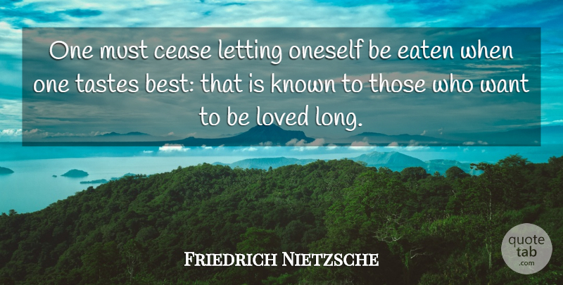 Friedrich Nietzsche Quote About Long, Want, Taste: One Must Cease Letting Oneself...
