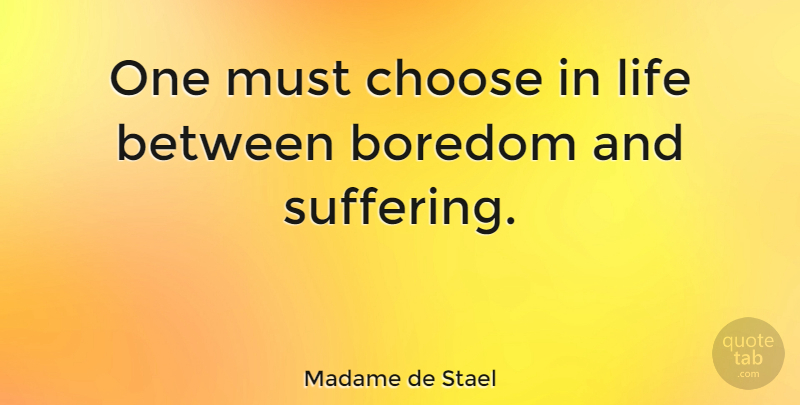 Madame de Stael Quote About Life, Boredom, Suffering: One Must Choose In Life...