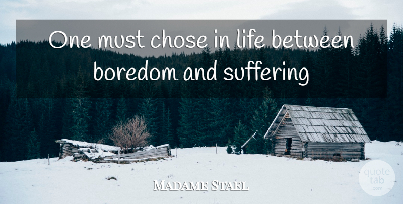 Madame Stael Quote About Advice, Boredom, Chose, Life, Suffering: One Must Chose In Life...