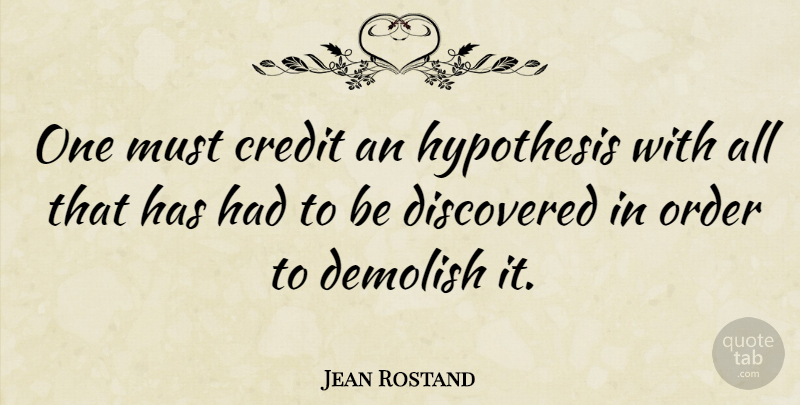 Jean Rostand Quote About Science, Discovery, Order: One Must Credit An Hypothesis...