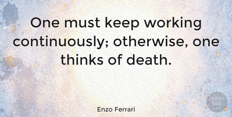 Enzo Ferrari One Must Keep Working Continuously Otherwise One Thinks Of Quotetab