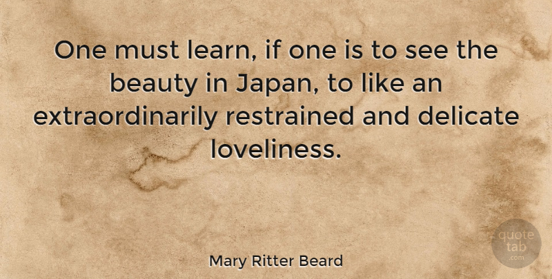Mary Ritter Beard Quote About American Musician, Beauty, Delicate, Restrained: One Must Learn If One...