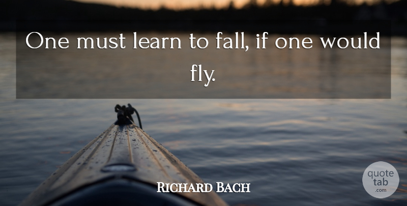 Richard Bach Quote About Learn: One Must Learn To Fall...