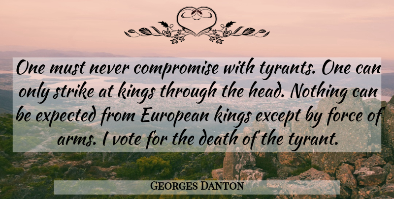 Georges Danton Quote About Kings, Tyrants, Arms: One Must Never Compromise With...
