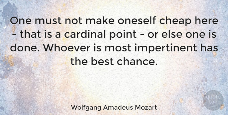 Wolfgang Amadeus Mozart Quote About Uprising, Done, Chance: One Must Not Make Oneself...