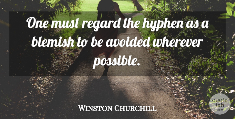 Winston Churchill Quote About Hyphens, Regard, Avoided: One Must Regard The Hyphen...