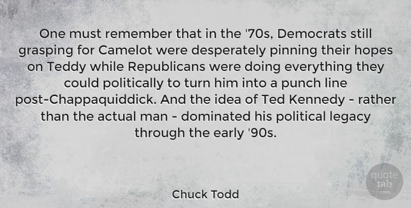 Chuck Todd Quote About Actual, Democrats, Dominated, Early, Hopes: One Must Remember That In...