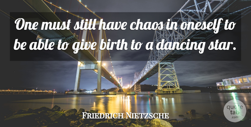 Friedrich Nietzsche Quote About Depression, Dance, Courage: One Must Still Have Chaos...