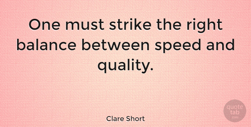 Clare Short Quote About Quality, Balance, Speed: One Must Strike The Right...