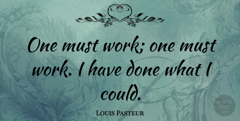 Louis Pasteur Quote About Work: One Must Work One Must...