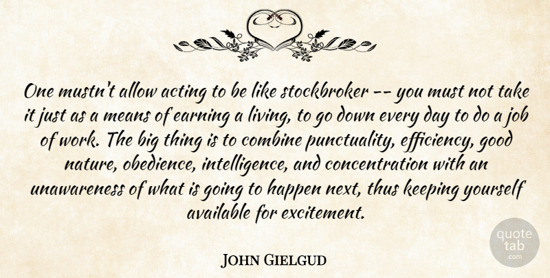 John Gielgud Quote About Acting, Action, Allow, Available, Combine: One Mustnt Allow Acting To...