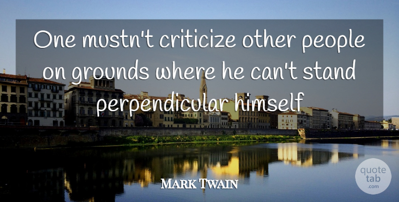 Mark Twain Quote About People, Criticism, Criticize: One Mustnt Criticize Other People...