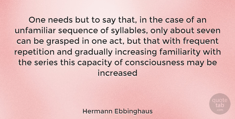 Hermann Ebbinghaus Quote About Needs, May, Consciousness: One Needs But To Say...