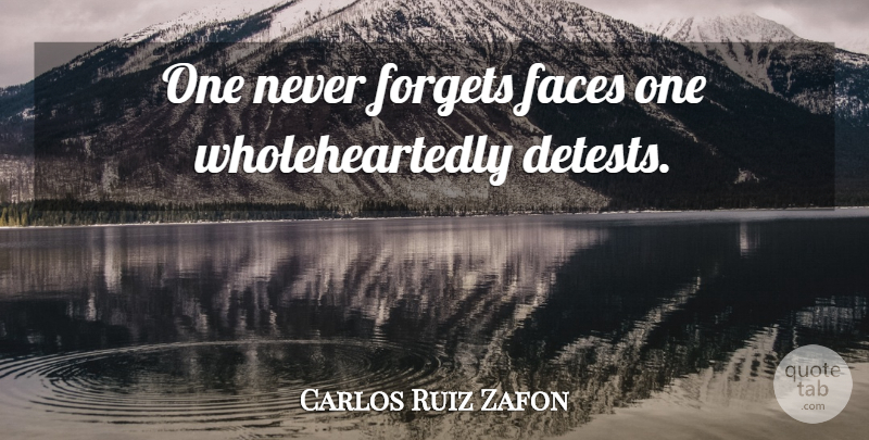Carlos Ruiz Zafon Quote About Faces, Never Forget, Forget: One Never Forgets Faces One...