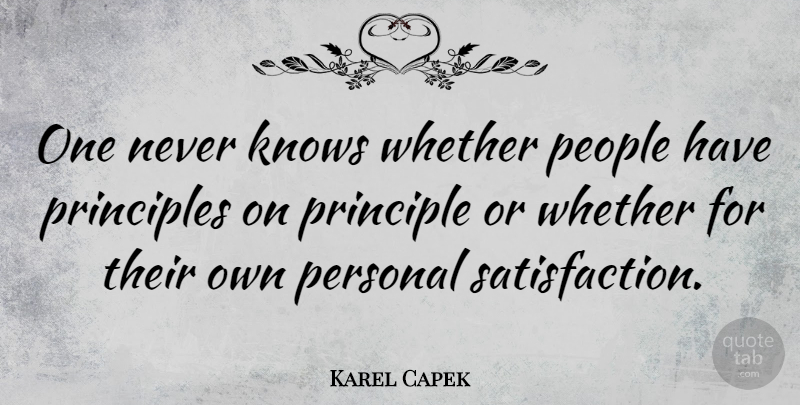 Karel Capek Quote About People, Satisfaction, Principles: One Never Knows Whether People...